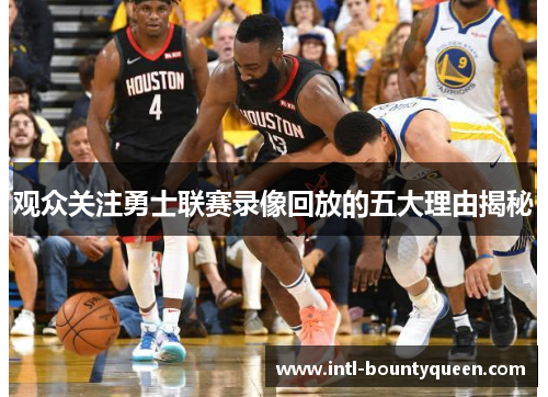 观众关注勇士联赛录像回放的五大理由揭秘 观众关注勇士联赛录像回放的五大理由揭秘