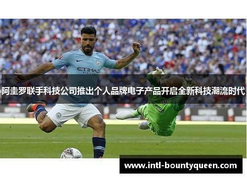 阿圭罗联手科技公司推出个人品牌电子产品开启全新科技潮流时代 阿圭罗联手科技公司推出个人品牌电子产品开启全新科技潮流时代