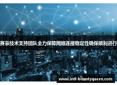 赛事技术支持团队全力保障网络连接稳定性确保顺利进行 赛事技术支持团队全力保障网络连接稳定性确保顺利进行