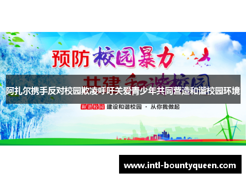 阿扎尔携手反对校园欺凌呼吁关爱青少年共同营造和谐校园环境