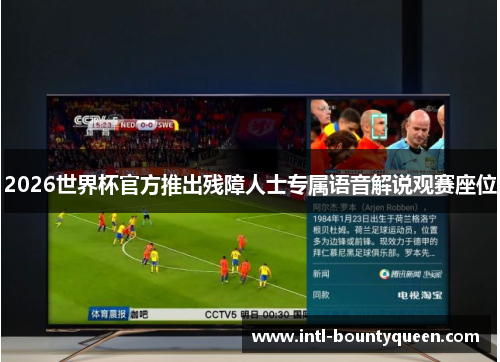 2026世界杯官方推出残障人士专属语音解说观赛座位 2026世界杯官方推出残障人士专属语音解说观赛座位